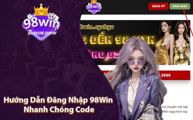 Hướng Dẫn Đăng Nhập 98Win Nhanh Chóng