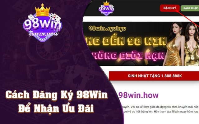 Hướng Dẫn Đăng Ký 98Win Để Nhận Ưu Đãi