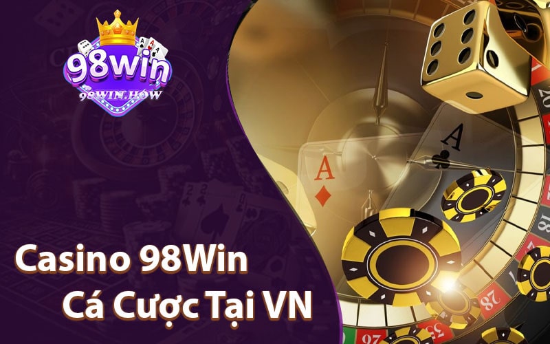 Casino 98Win Thương Hiệu Uy Tín Xanh Chín VN