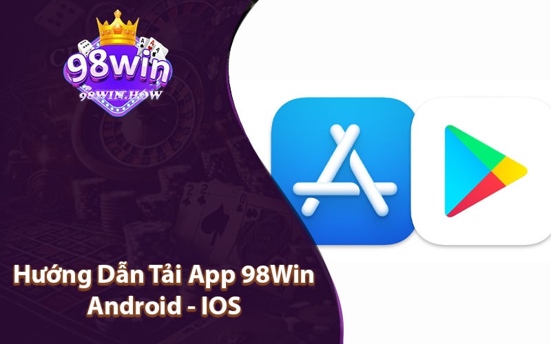 Hướng Dẫn Tải App 98Win Android - IOS