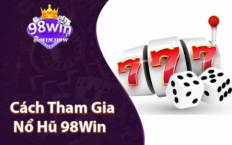 Cách Tham Gia Nổ Hũ 98Win