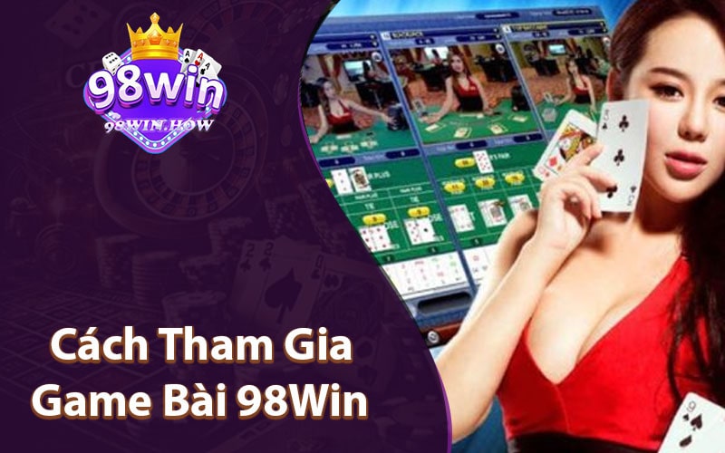 Cách Tham Gia Game Bài 98Win